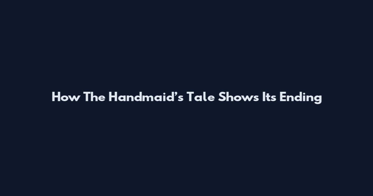 How The Handmaid’s Tale Shows Its Ending