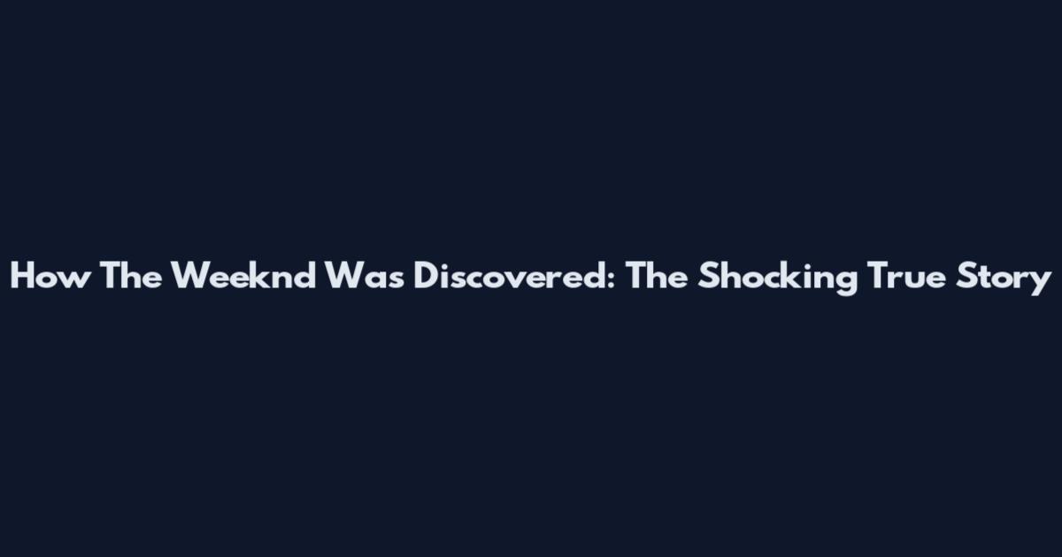 How The Weeknd Was Discovered: The Shocking True Story