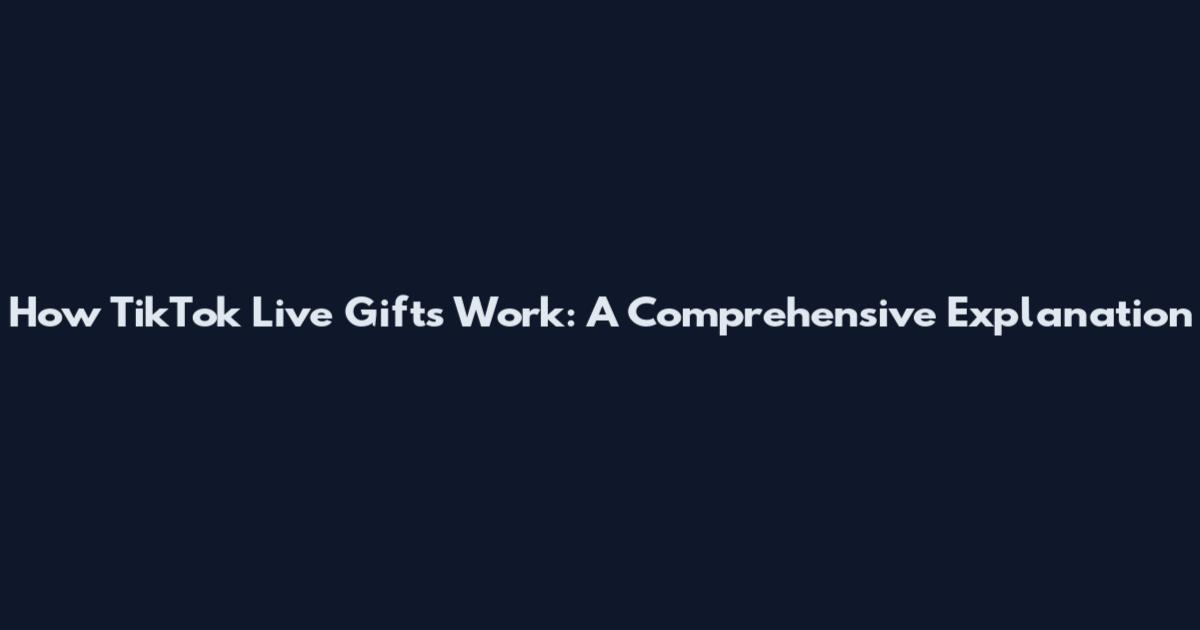 How TikTok Live Gifts Work: A Comprehensive Explanation