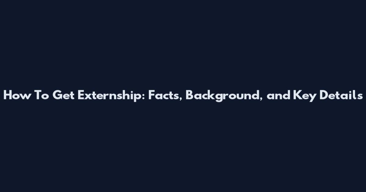 How To Get Externship: Facts, Background, and Key Details