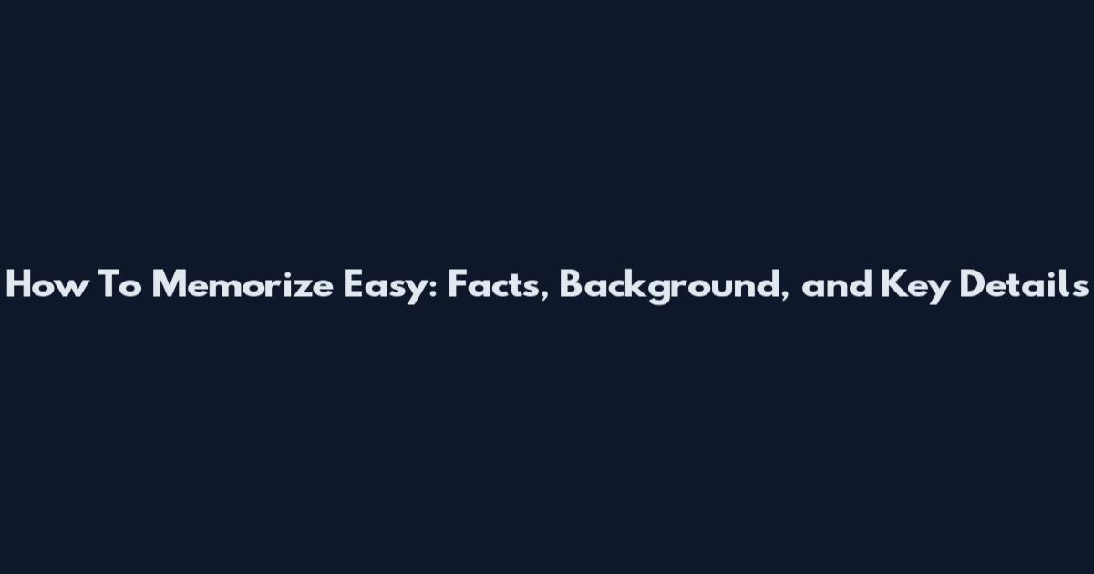 How To Memorize Easy: Facts, Background, and Key Details
