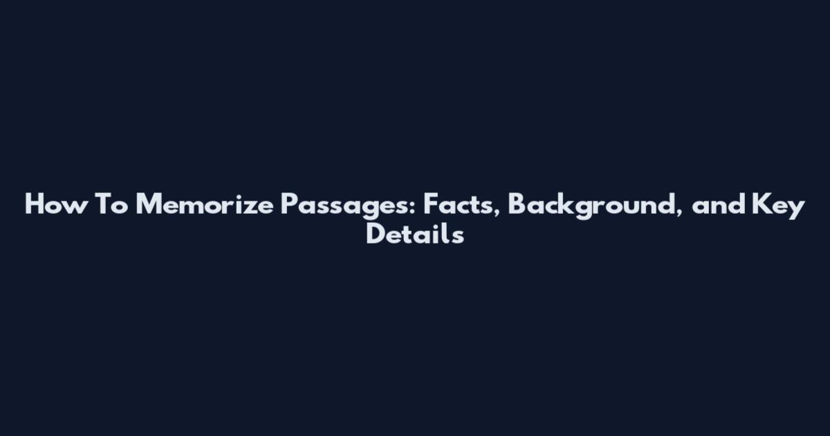How To Memorize Passages: Facts, Background, and Key Details