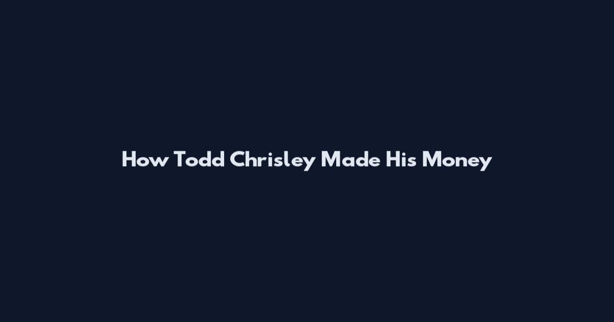 How Todd Chrisley Made His Money