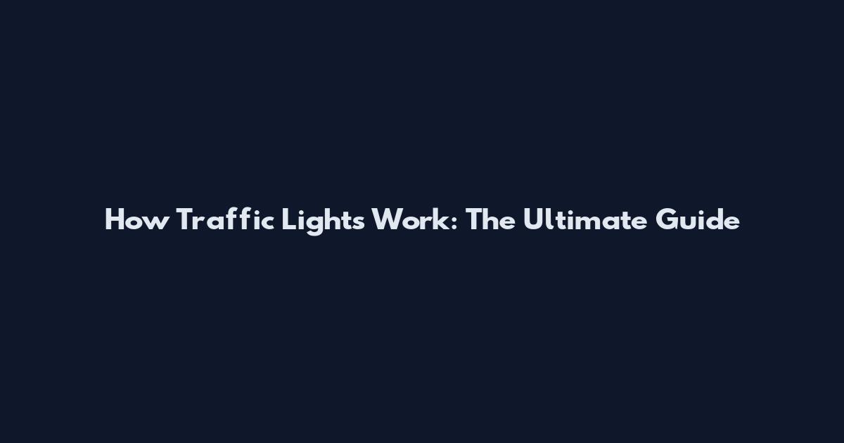 How Traffic Lights Work: The Ultimate Guide