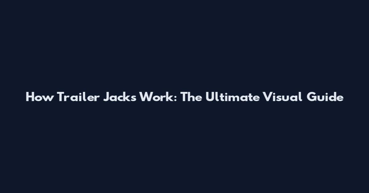 How Trailer Jacks Work: The Ultimate Visual Guide