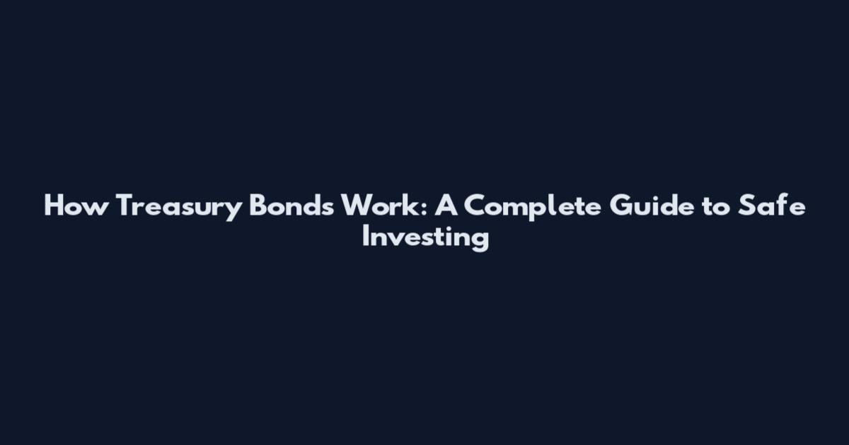 How Treasury Bonds Work: A Complete Guide to Safe Investing