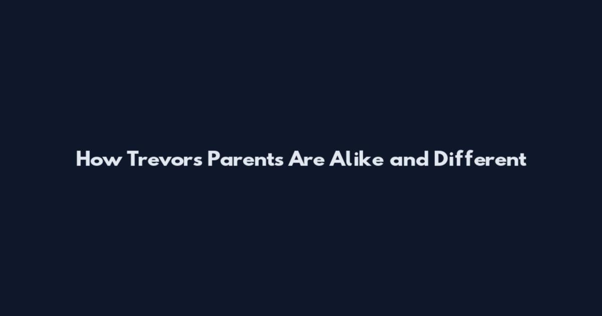How Trevor's Parents Are Alike and Different