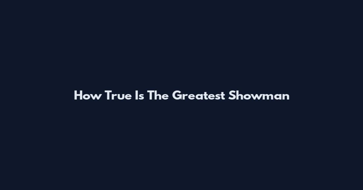 How True Is The Greatest Showman
