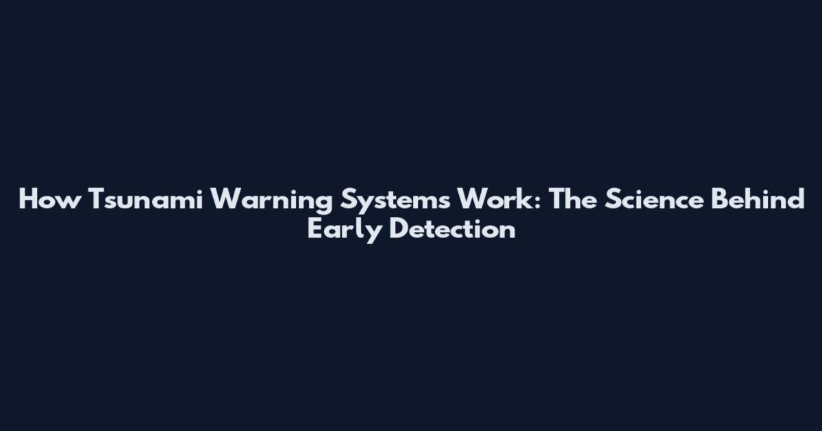 How Tsunami Warning Systems Work: The Science Behind Early Detection