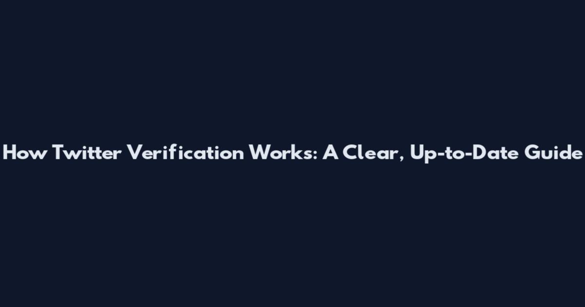 How Twitter Verification Works: A Clear, Up-to-Date Guide