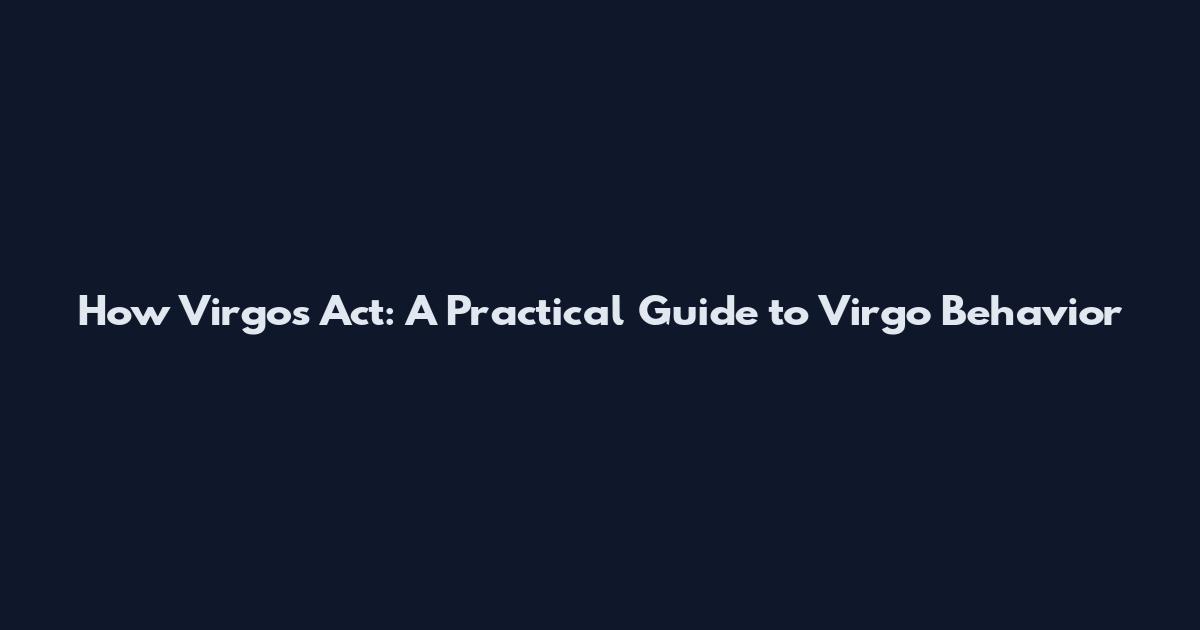 How Virgos Act: A Practical Guide to Virgo Behavior
