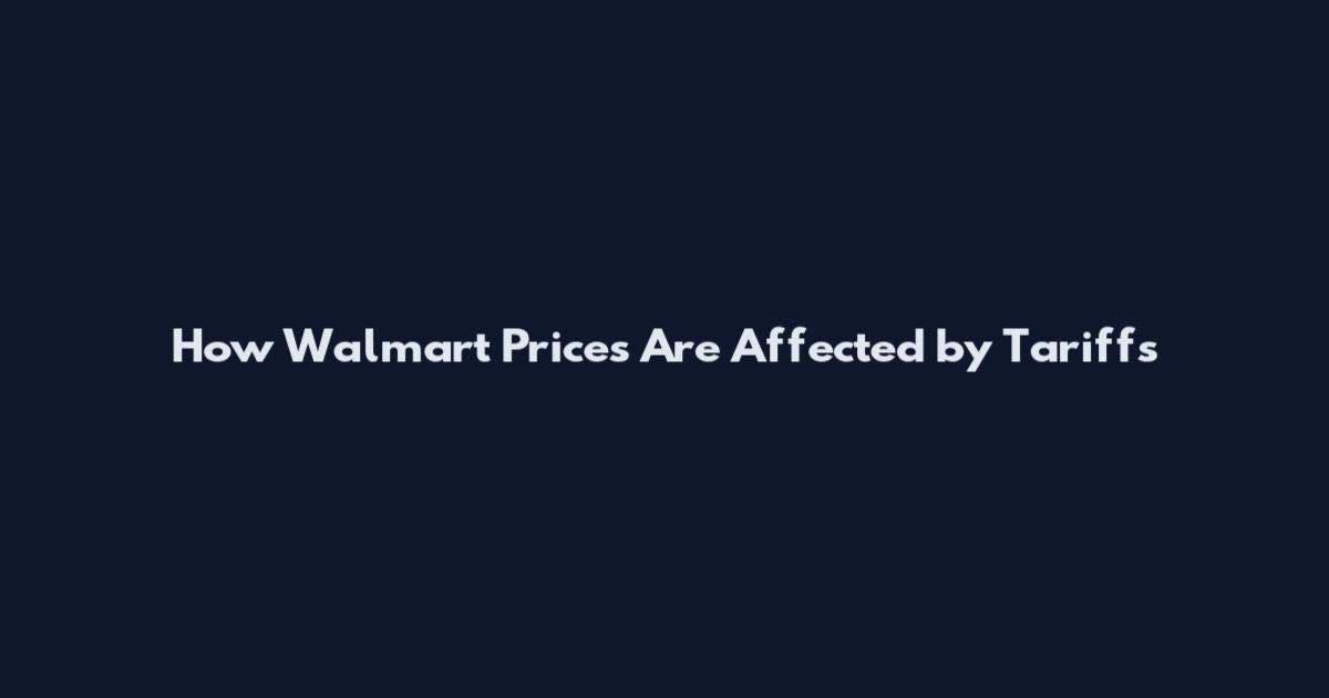How Walmart Prices Are Affected by Tariffs
