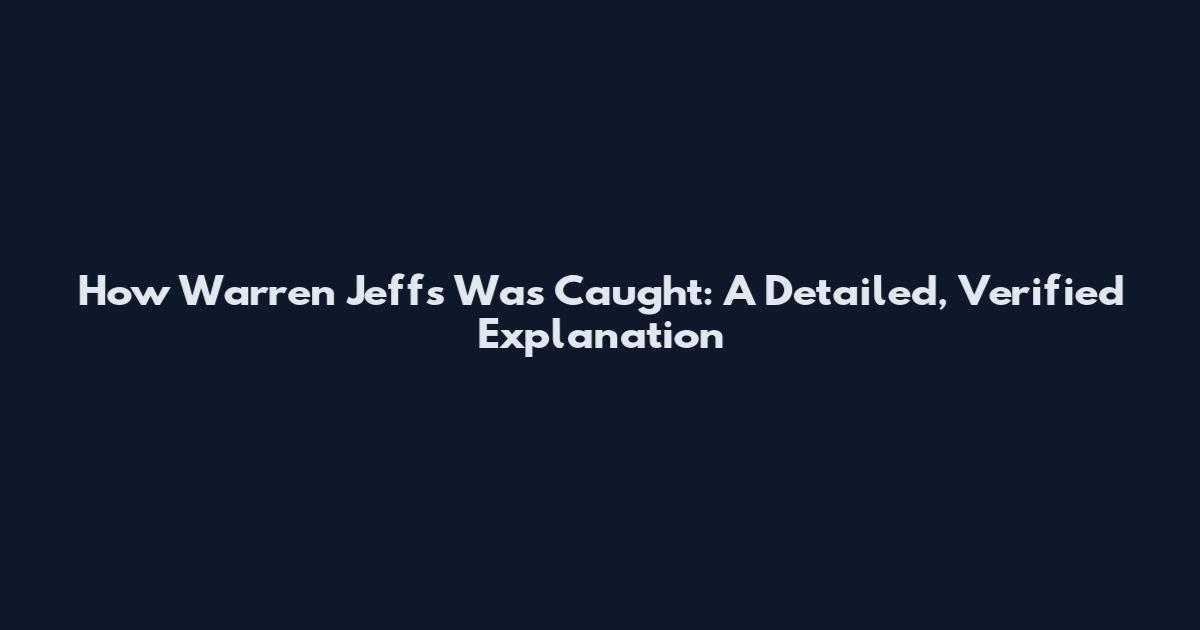How Warren Jeffs Was Caught: A Detailed, Verified Explanation
