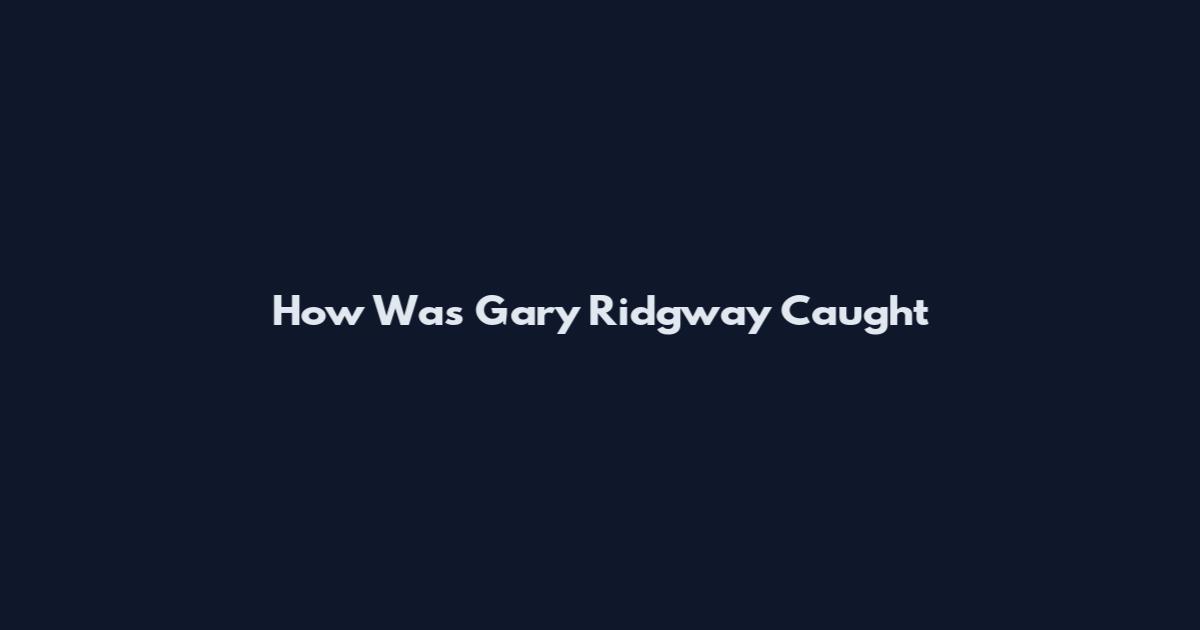 How Was Gary Ridgway Caught