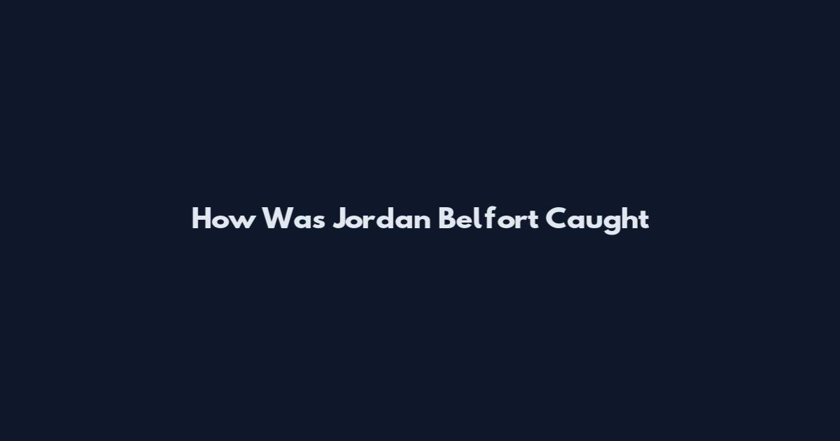 How Was Jordan Belfort Caught