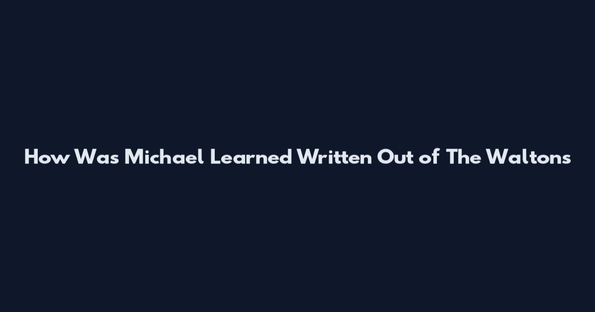 How Was Michael Learned Written Out of The Waltons