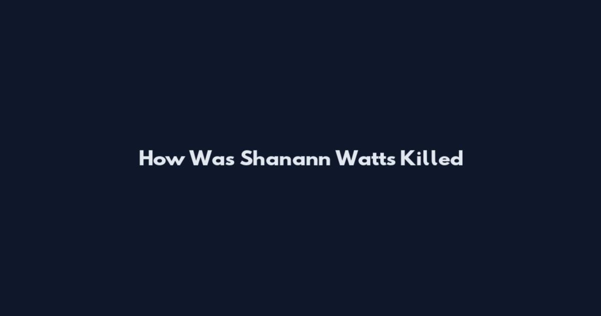 How Was Shanann Watts Killed