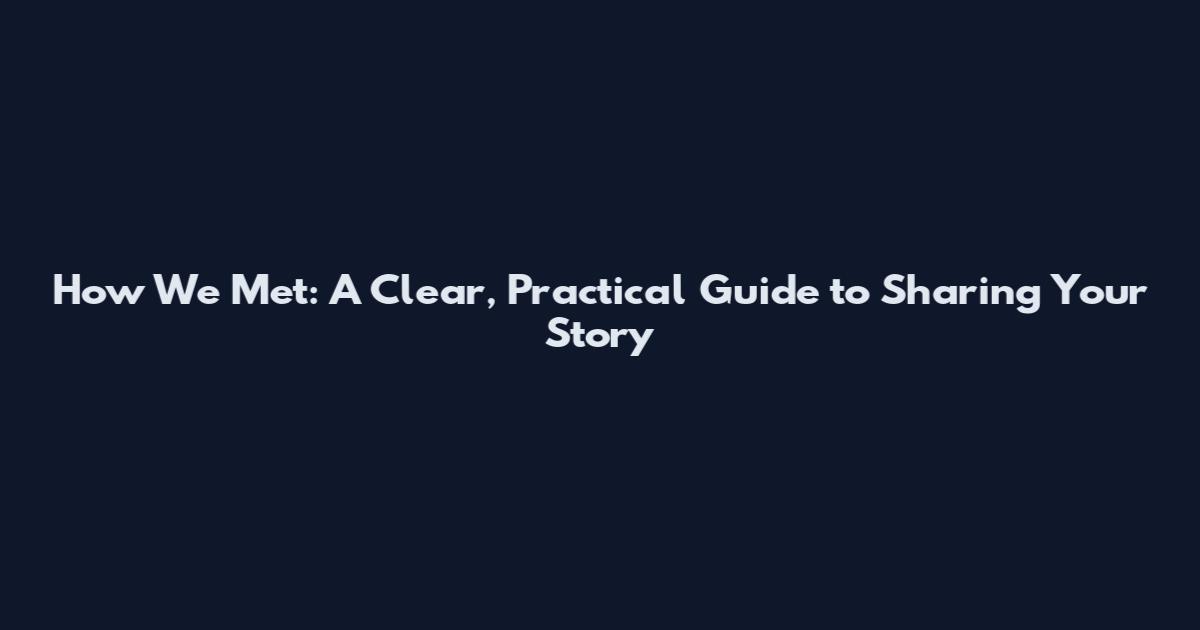 How We Met: A Clear, Practical Guide to Sharing Your Story