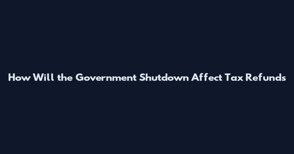 How Will the Government Shutdown Affect Tax Refunds