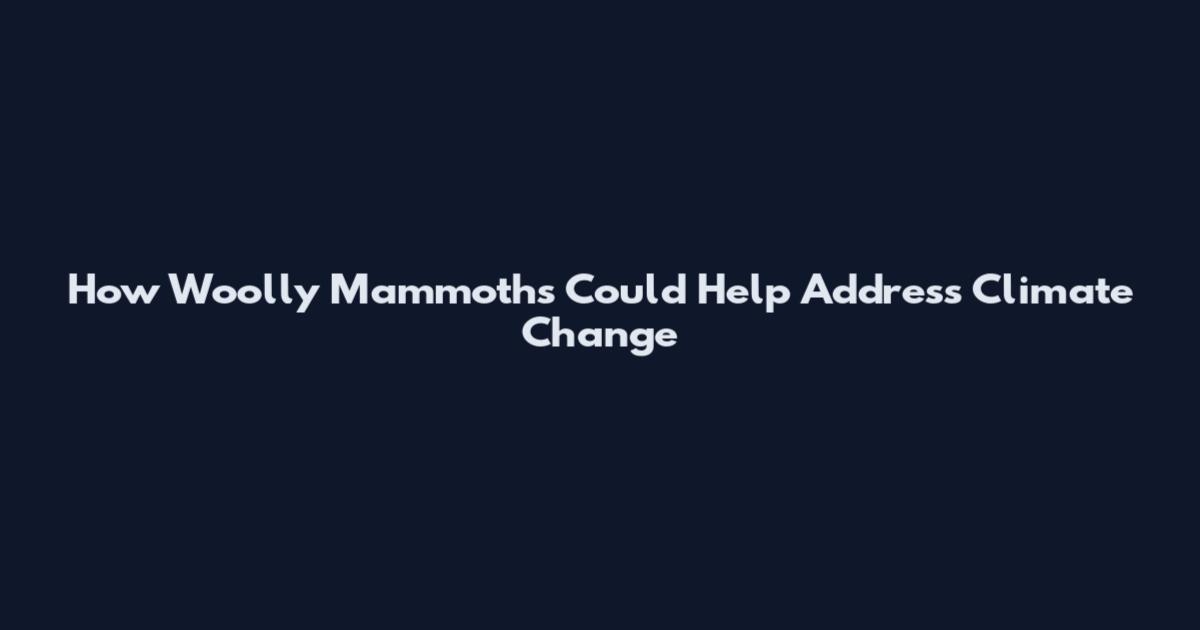 How Woolly Mammoths Could Help Address Climate Change
