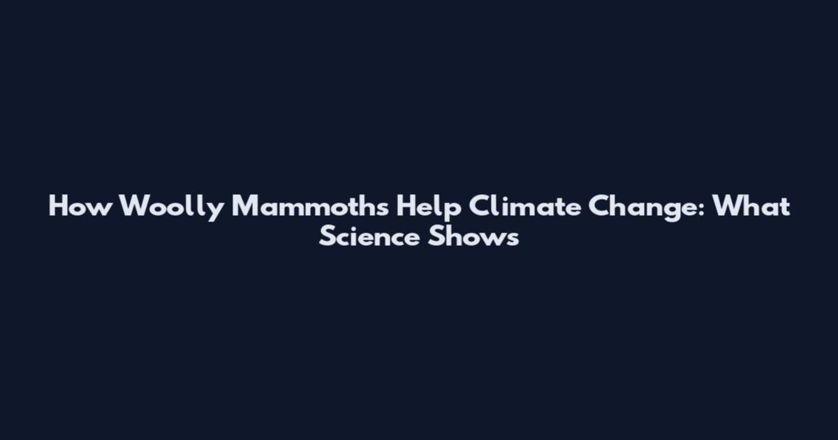 How Woolly Mammoths Help Climate Change: What Science Shows