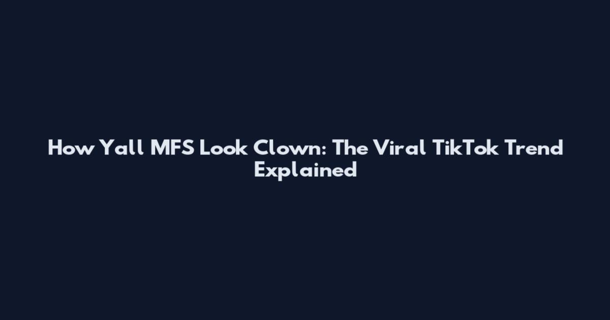 How Y'all MFS Look Clown: The Viral TikTok Trend Explained