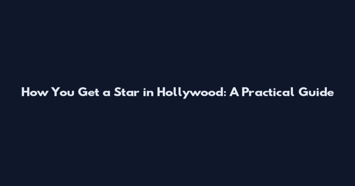 How You Get a Star in Hollywood: A Practical Guide
