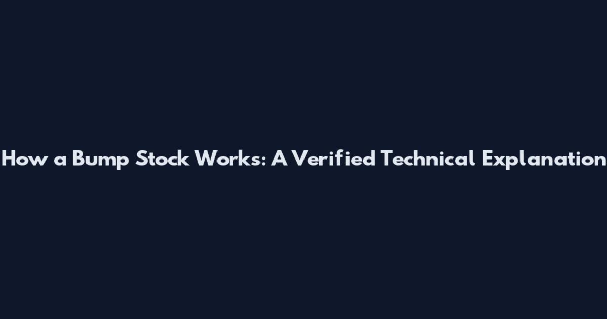 How a Bump Stock Works: A Verified Technical Explanation