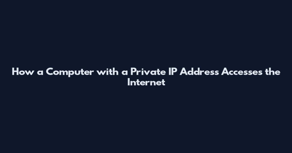 How a Computer with a Private IP Address Accesses the Internet