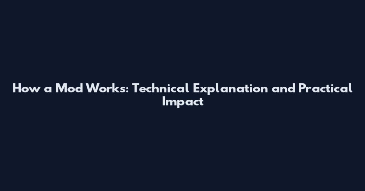 How a Mod Works: Technical Explanation and Practical Impact