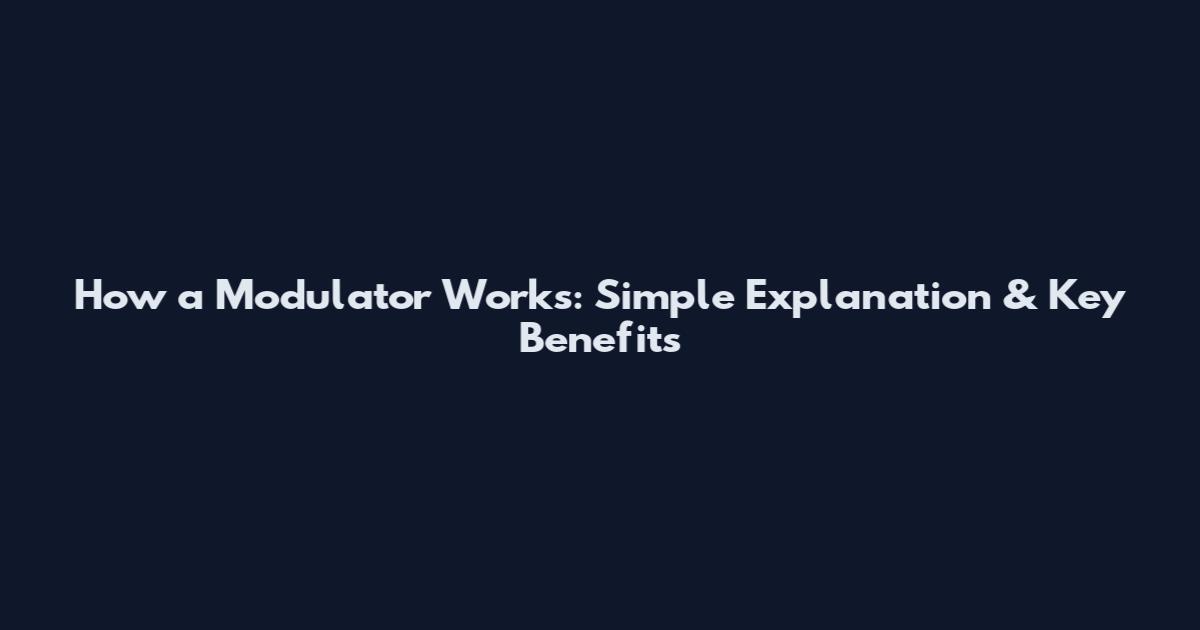 How a Modulator Works: Simple Explanation & Key Benefits