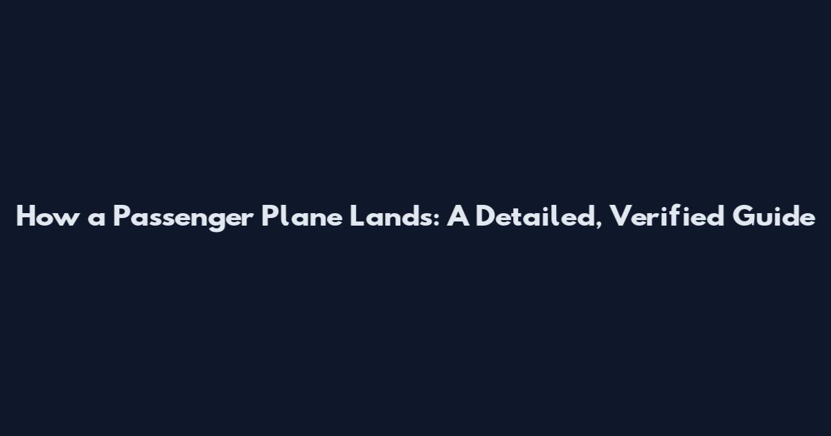 How a Passenger Plane Lands: A Detailed, Verified Guide