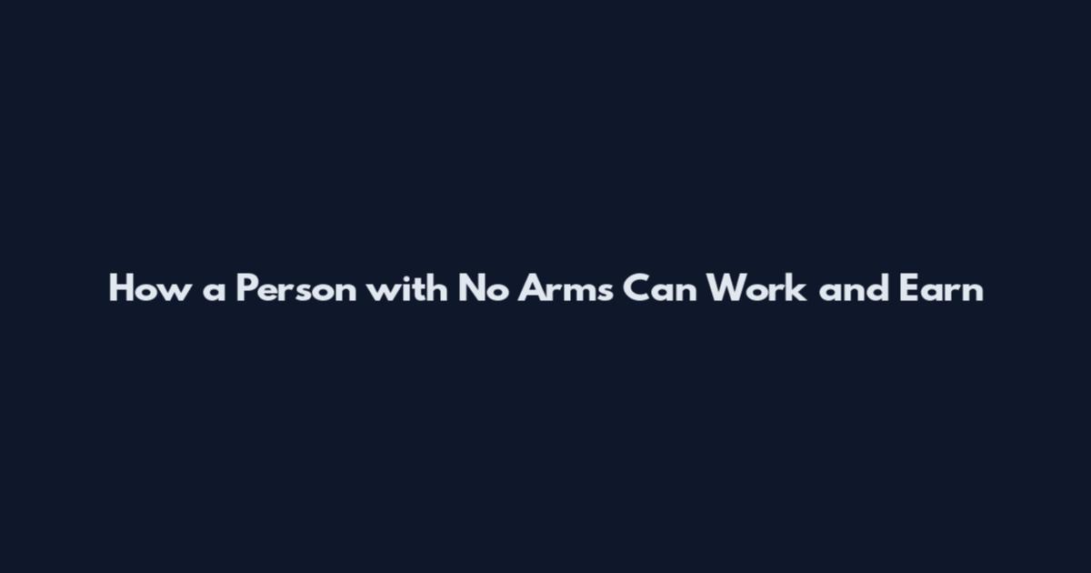How a Person with No Arms Can Work and Earn