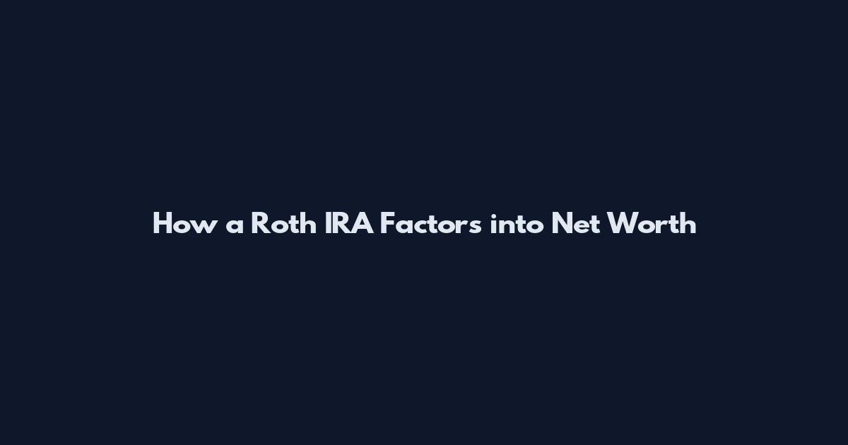 How a Roth IRA Factors into Net Worth