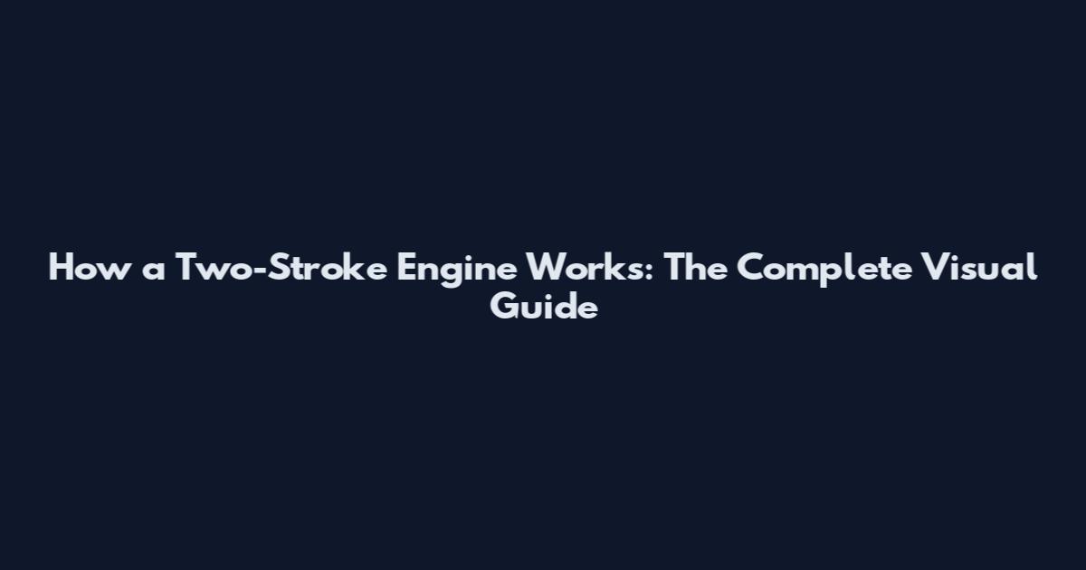 How a Two-Stroke Engine Works: The Complete Visual Guide