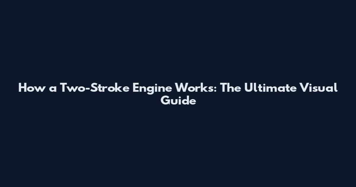 How a Two-Stroke Engine Works: The Ultimate Visual Guide