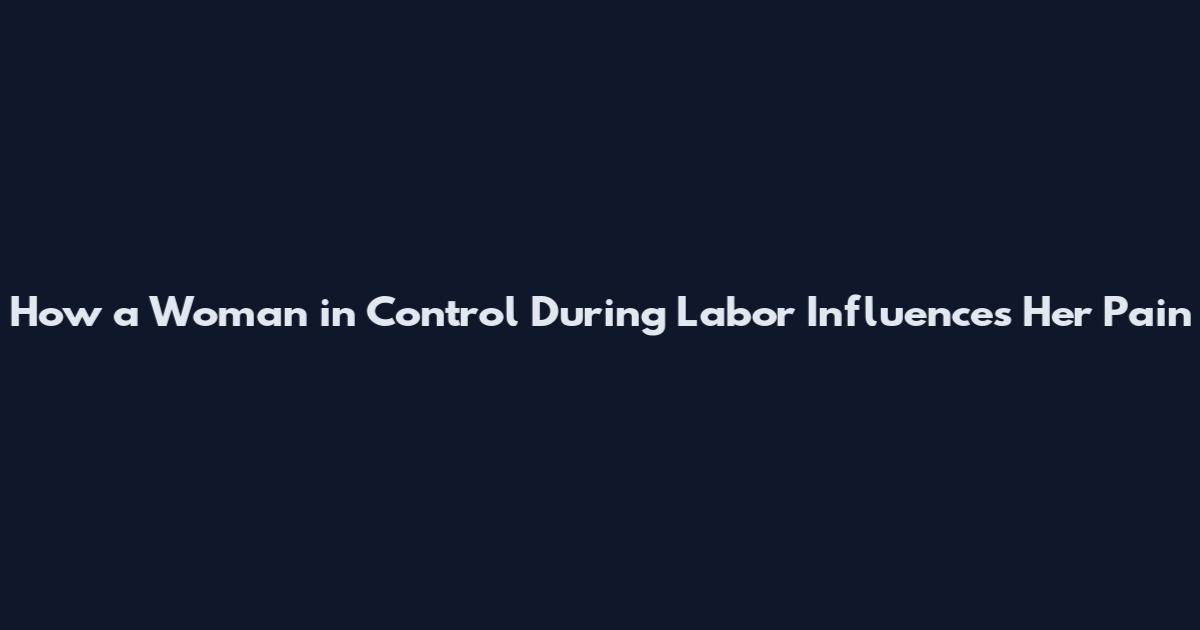 How a Woman in Control During Labor Influences Her Pain