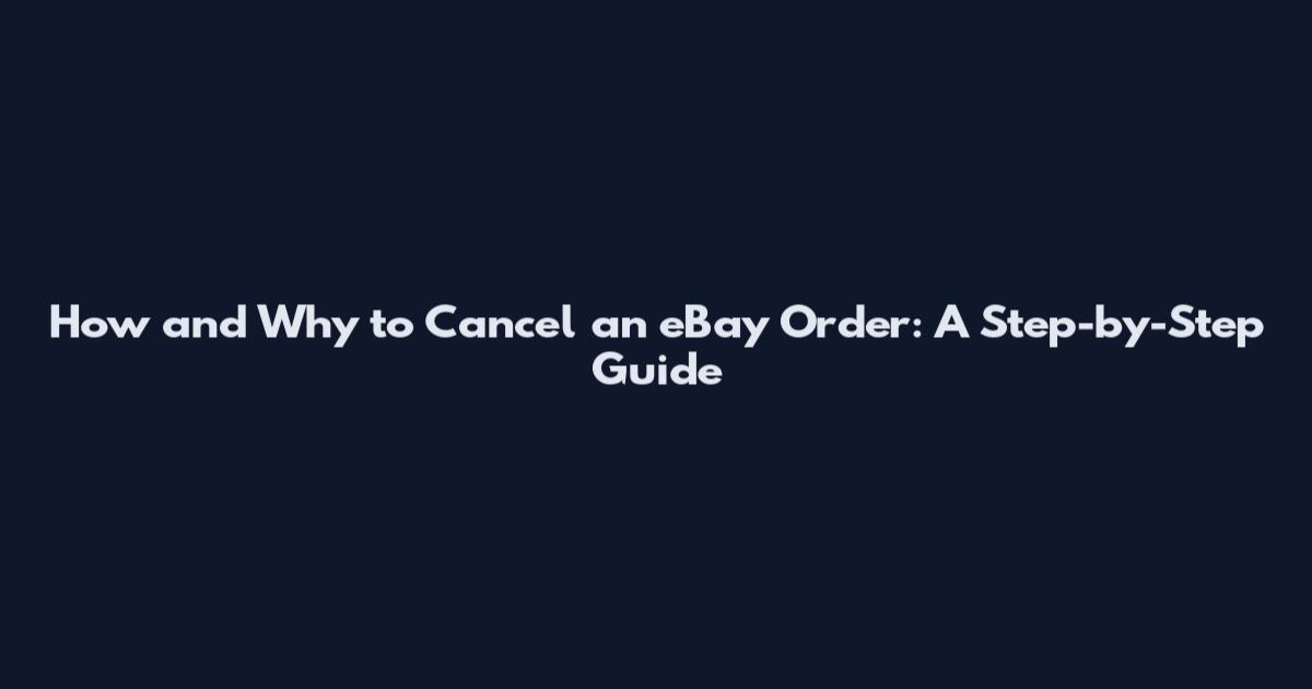 How and Why to Cancel an eBay Order: A Step-by-Step Guide
