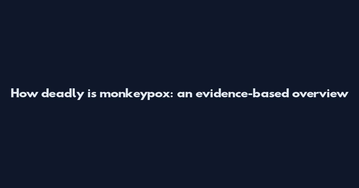 How deadly is monkeypox: an evidence-based overview