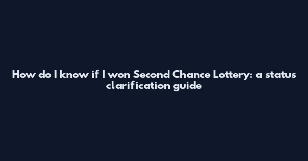 How do I know if I won Second Chance Lottery: a status clarification guide