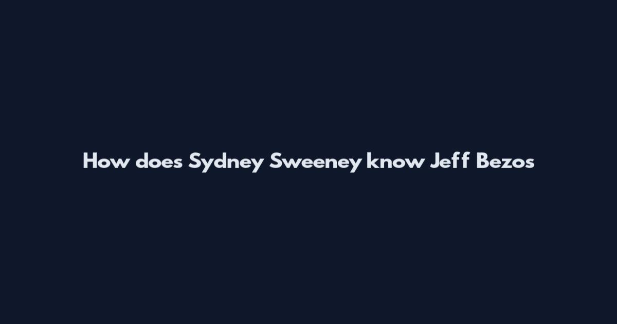 How does Sydney Sweeney know Jeff Bezos