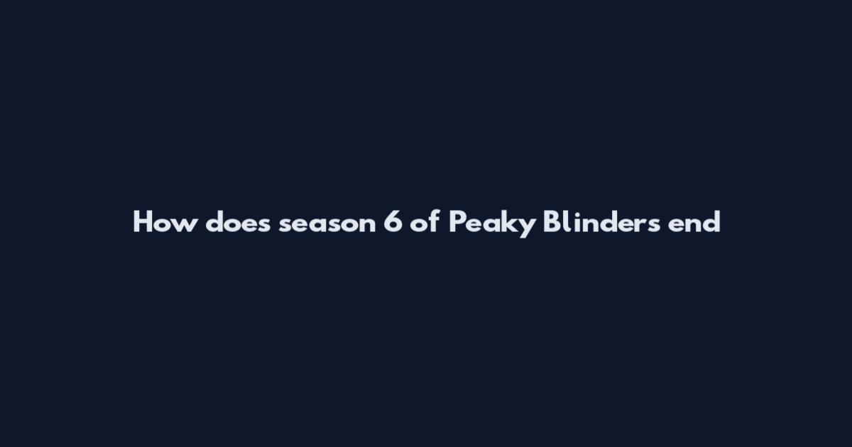How does season 6 of Peaky Blinders end