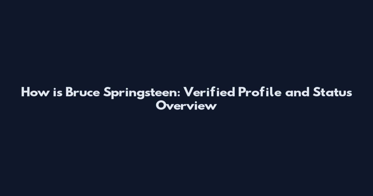 How is Bruce Springsteen: Verified Profile and Status Overview