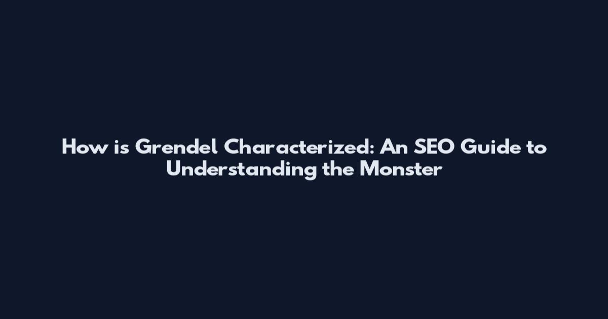 How is Grendel Characterized: An SEO Guide to Understanding the Monster