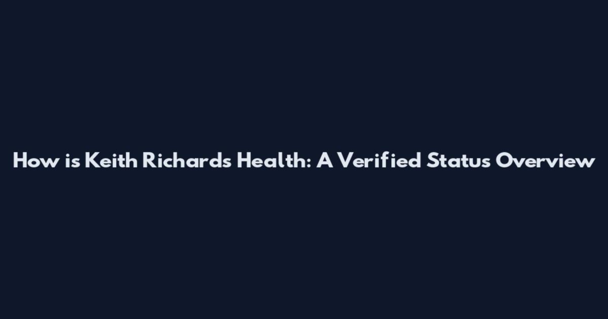 How is Keith Richards' Health: A Verified Status Overview