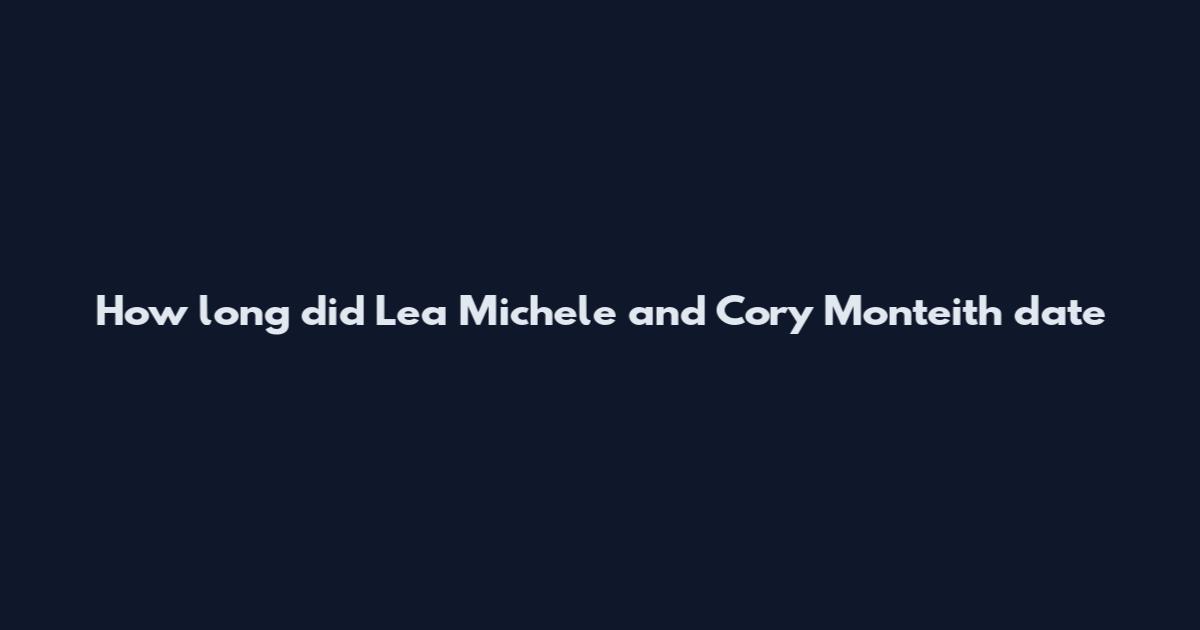 How long did Lea Michele and Cory Monteith date