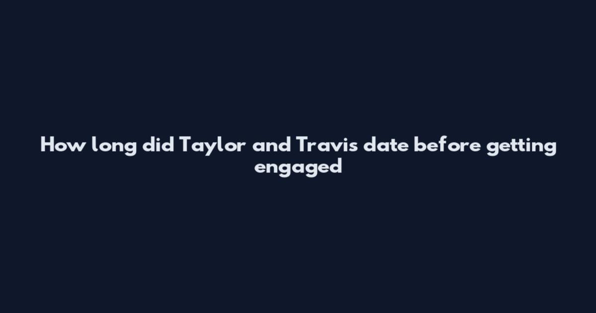 How long did Taylor and Travis date before getting engaged