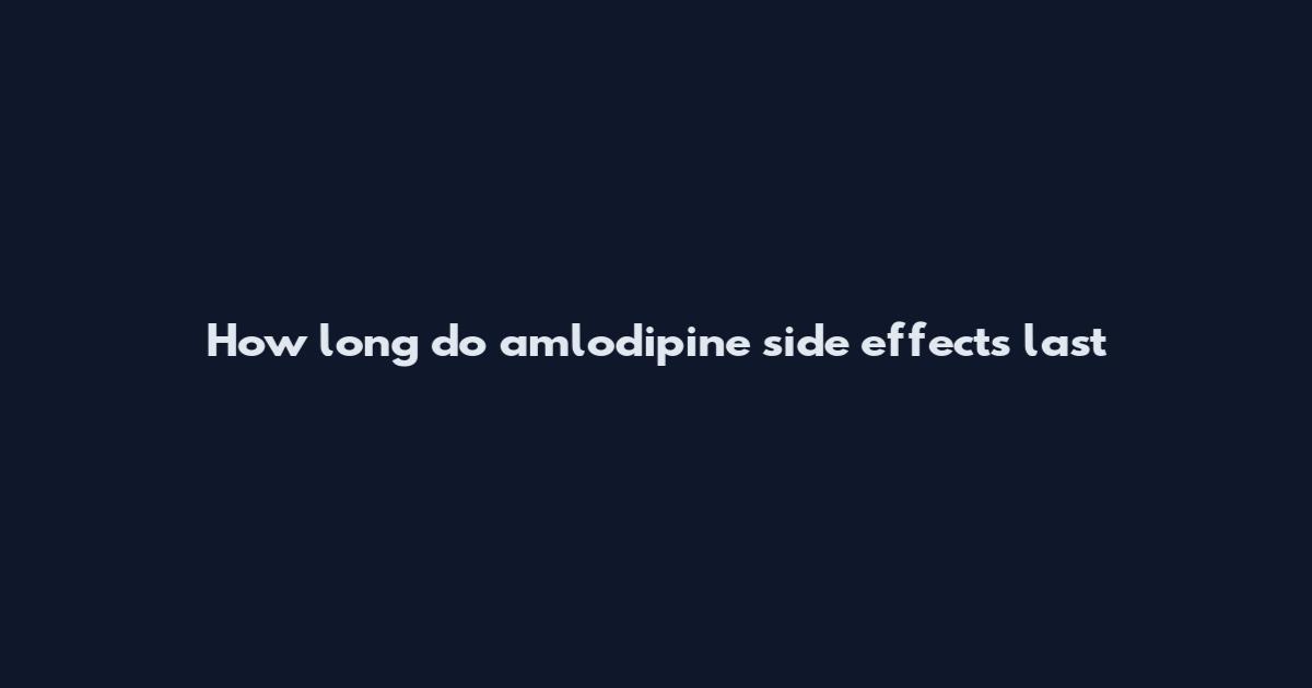 How long do amlodipine side effects last