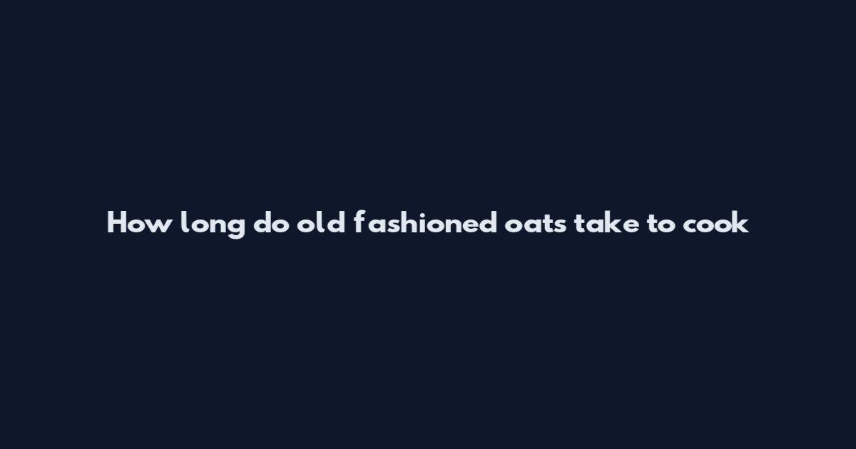 How long do old fashioned oats take to cook