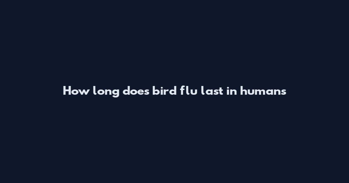 How long does bird flu last in humans
